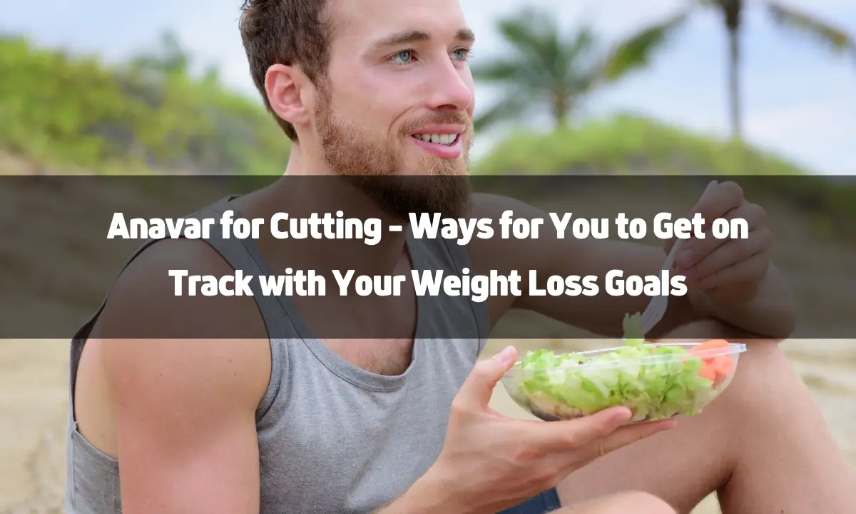 Anavar for Cutting - Ways for You to Get on Track with Your Weight Loss Goals